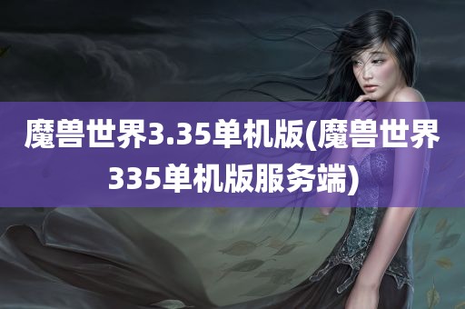 魔兽世界3.35单机版(魔兽世界335单机版服务端)