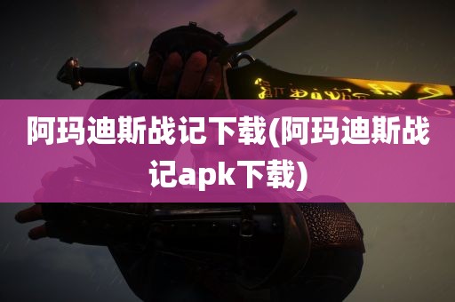 阿玛迪斯战记下载(阿玛迪斯战记apk下载)