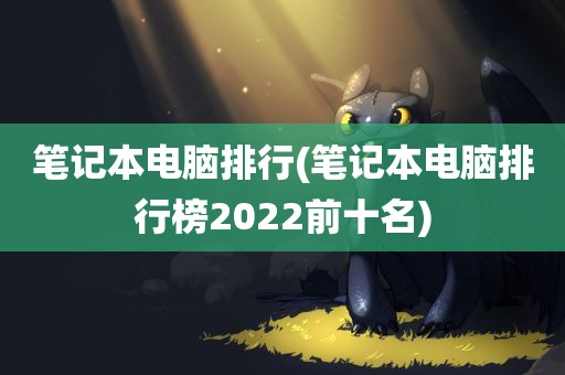 笔记本电脑排行(笔记本电脑排行榜2022前十名)