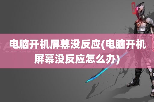 电脑开机屏幕没反应(电脑开机屏幕没反应怎么办)