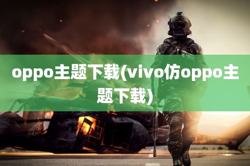 oppo主题下载(vivo仿oppo主题下载)