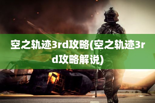 空之轨迹3rd攻略(空之轨迹3rd攻略解说)