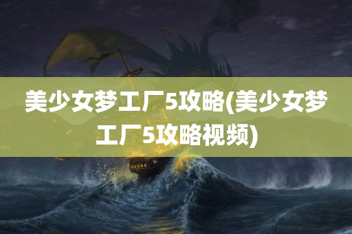 美少女梦工厂5攻略(美少女梦工厂5攻略视频)