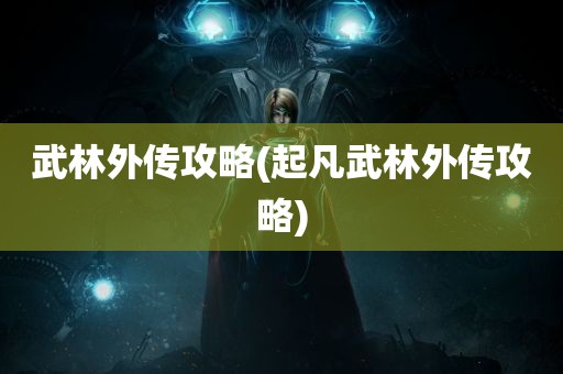 武林外传攻略(起凡武林外传攻略)