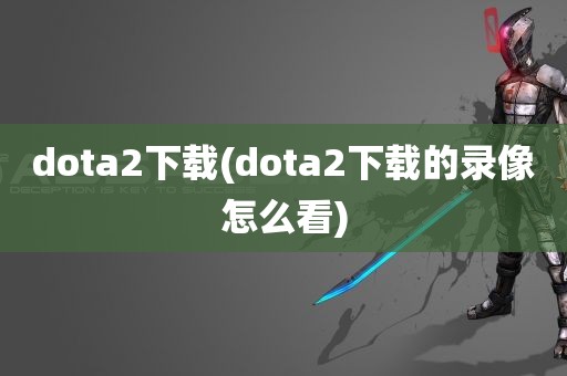 dota2下载(dota2下载的录像怎么看)