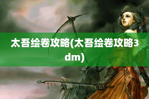 太吾绘卷攻略(太吾绘卷攻略3dm)