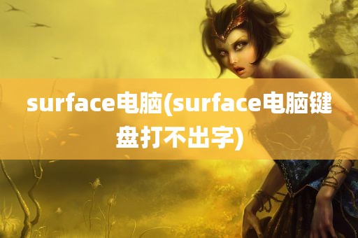 surface电脑(surface电脑键盘打不出字)