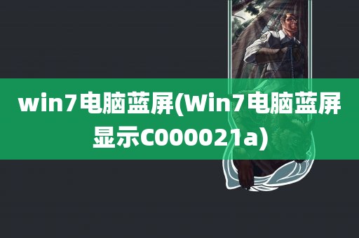 win7电脑蓝屏(Win7电脑蓝屏显示C000021a)