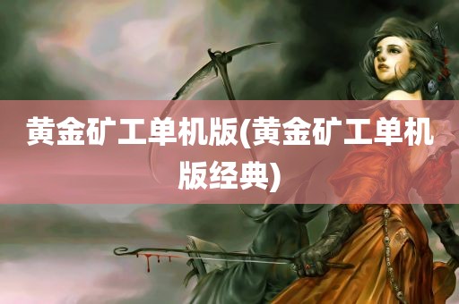 黄金矿工单机版(黄金矿工单机版经典)