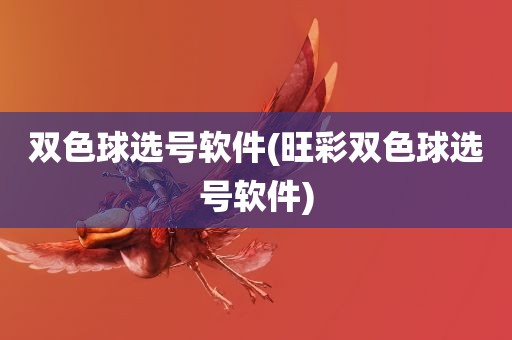 双色球选号软件(旺彩双色球选号软件)