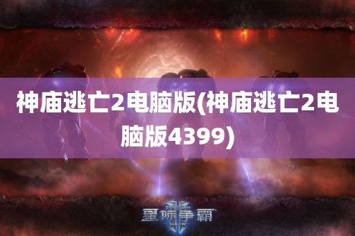 神庙逃亡2电脑版(神庙逃亡2电脑版4399)