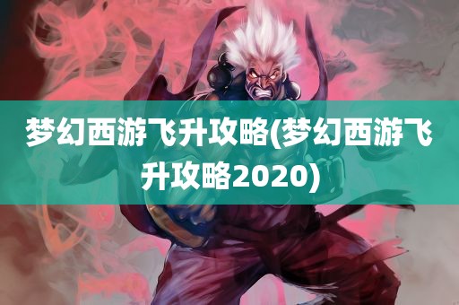 梦幻西游飞升攻略(梦幻西游飞升攻略2020)