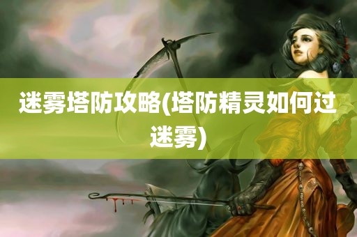 迷雾塔防攻略(塔防精灵如何过迷雾)