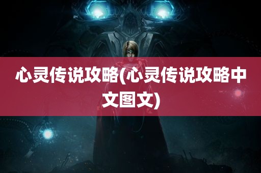 心灵传说攻略(心灵传说攻略中文图文)