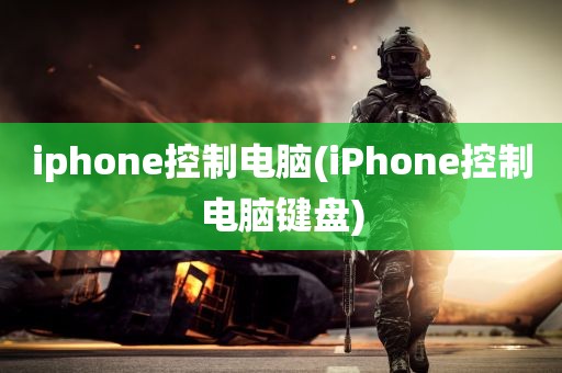 iphone控制电脑(iPhone控制电脑键盘)