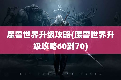 魔兽世界升级攻略(魔兽世界升级攻略60到70)