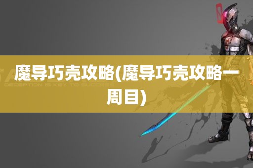 魔导巧壳攻略(魔导巧壳攻略一周目)