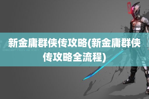 新金庸群侠传攻略(新金庸群侠传攻略全流程)