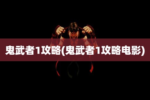 鬼武者1攻略(鬼武者1攻略电影)