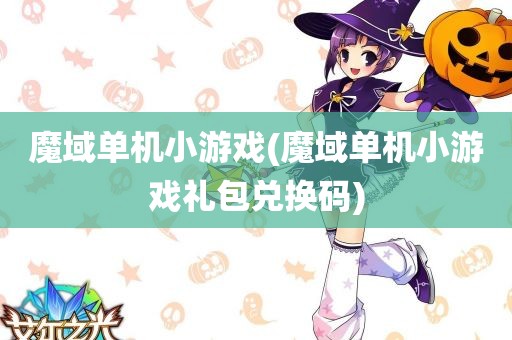 魔域单机小游戏(魔域单机小游戏礼包兑换码)