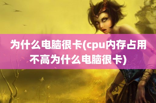 为什么电脑很卡(cpu内存占用不高为什么电脑很卡)