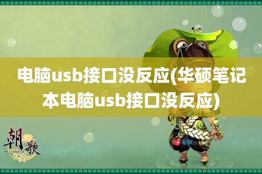 电脑usb接口没反应(华硕笔记本电脑usb接口没反应)