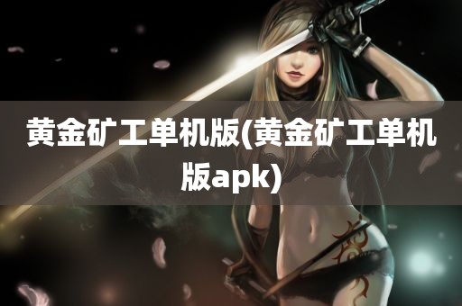 黄金矿工单机版(黄金矿工单机版apk)