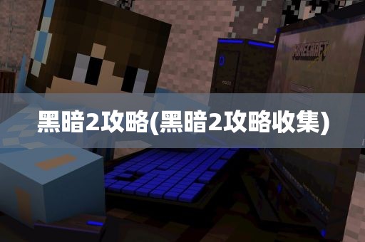 黑暗2攻略(黑暗2攻略收集)