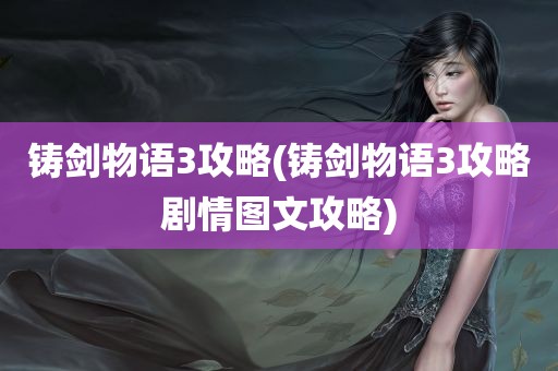 铸剑物语3攻略(铸剑物语3攻略剧情图文攻略)