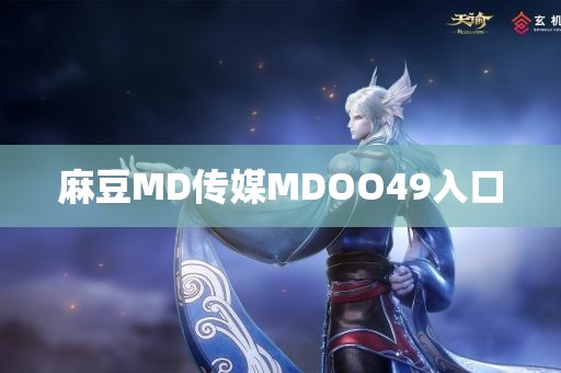 麻豆MD传媒MDOO49入口