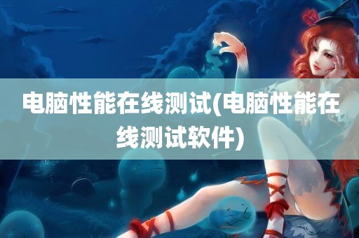 电脑性能在线测试(电脑性能在线测试软件)