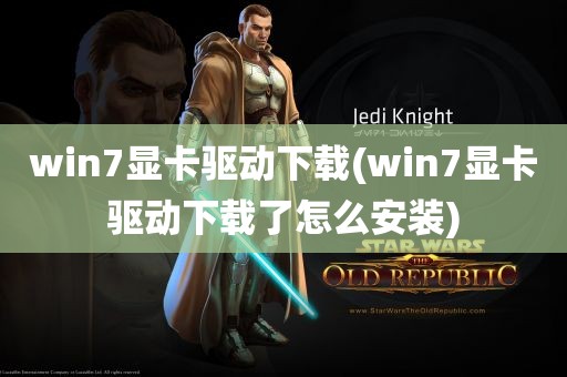 win7显卡驱动下载(win7显卡驱动下载了怎么安装)