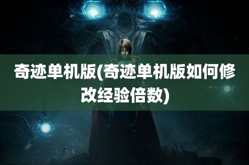 奇迹单机版(奇迹单机版如何修改经验倍数)