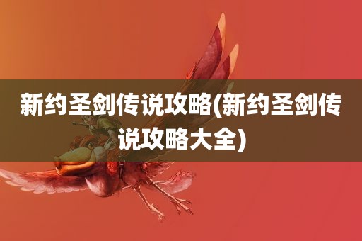 新约圣剑传说攻略(新约圣剑传说攻略大全)