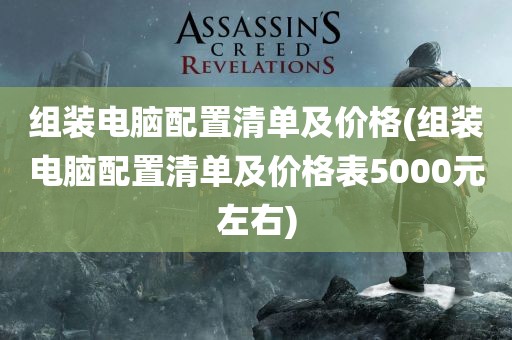 组装电脑配置清单及价格(组装电脑配置清单及价格表5000元左右)