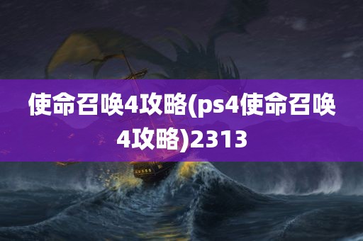 使命召唤4攻略(ps4使命召唤4攻略)2313