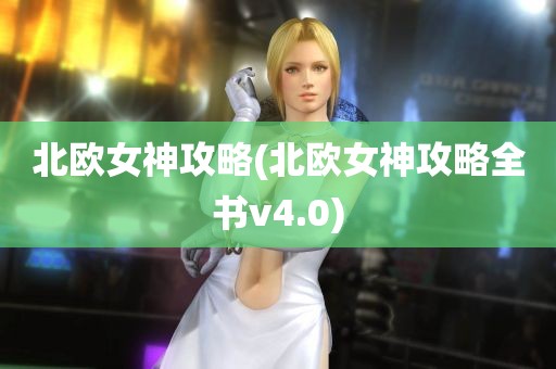 北欧女神攻略(北欧女神攻略全书v4.0)