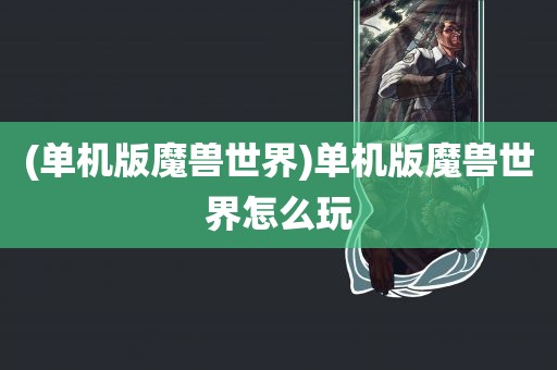 (单机版魔兽世界)单机版魔兽世界怎么玩