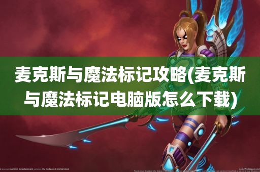 麦克斯与魔法标记攻略(麦克斯与魔法标记电脑版怎么下载)