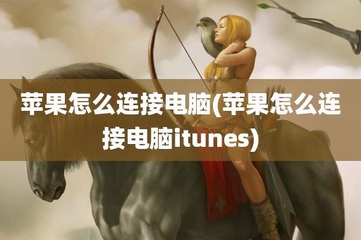 苹果怎么连接电脑(苹果怎么连接电脑itunes)