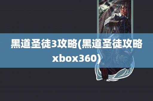 黑道圣徒3攻略(黑道圣徒攻略xbox360)