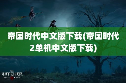 帝国时代中文版下载(帝国时代2单机中文版下载)