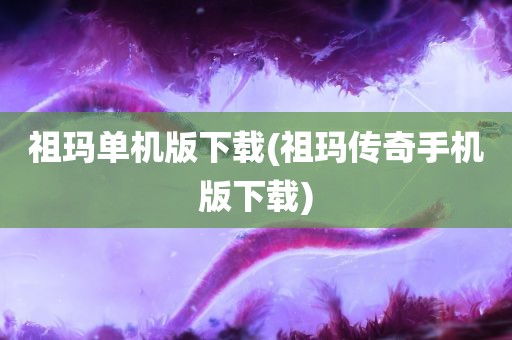 祖玛单机版下载(祖玛传奇手机版下载)