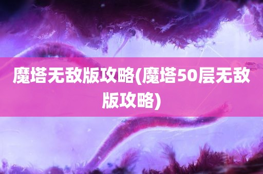 魔塔无敌版攻略(魔塔50层无敌版攻略)