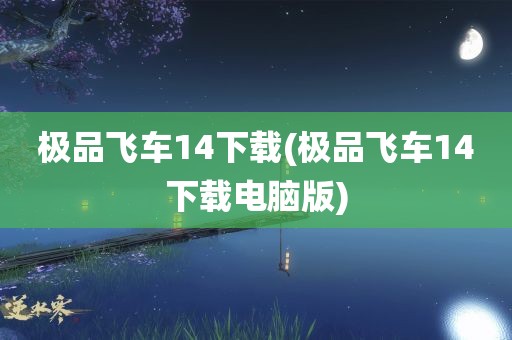 极品飞车14下载(极品飞车14下载电脑版)