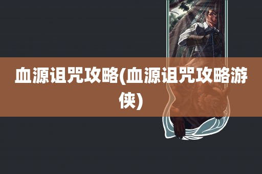 血源诅咒攻略(血源诅咒攻略游侠)