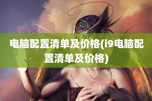 电脑配置清单及价格(i9电脑配置清单及价格)