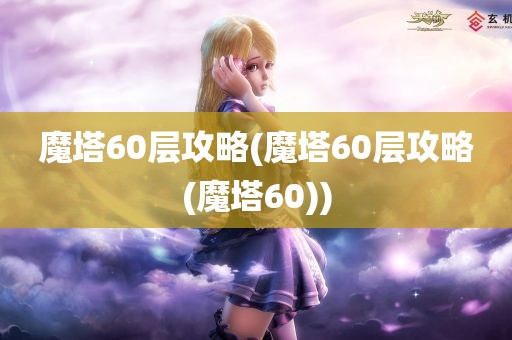 魔塔60层攻略(魔塔60层攻略(魔塔60))