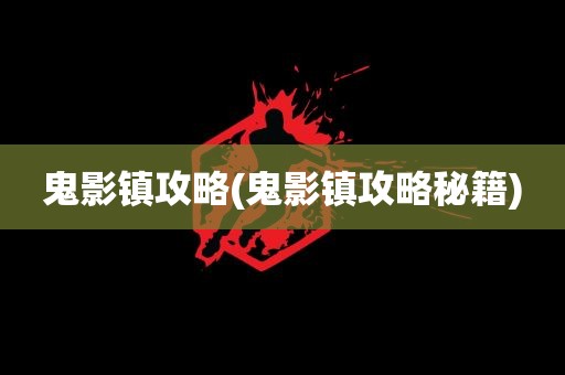 鬼影镇攻略(鬼影镇攻略秘籍)