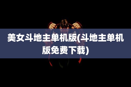 美女斗地主单机版(斗地主单机版免费下载)